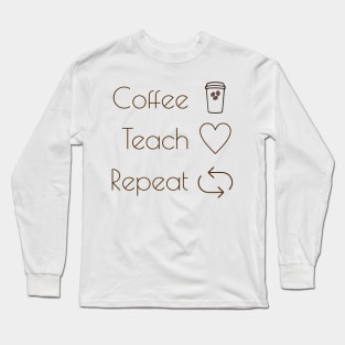 Coffee teach repeat Long Sleeve T-Shirt